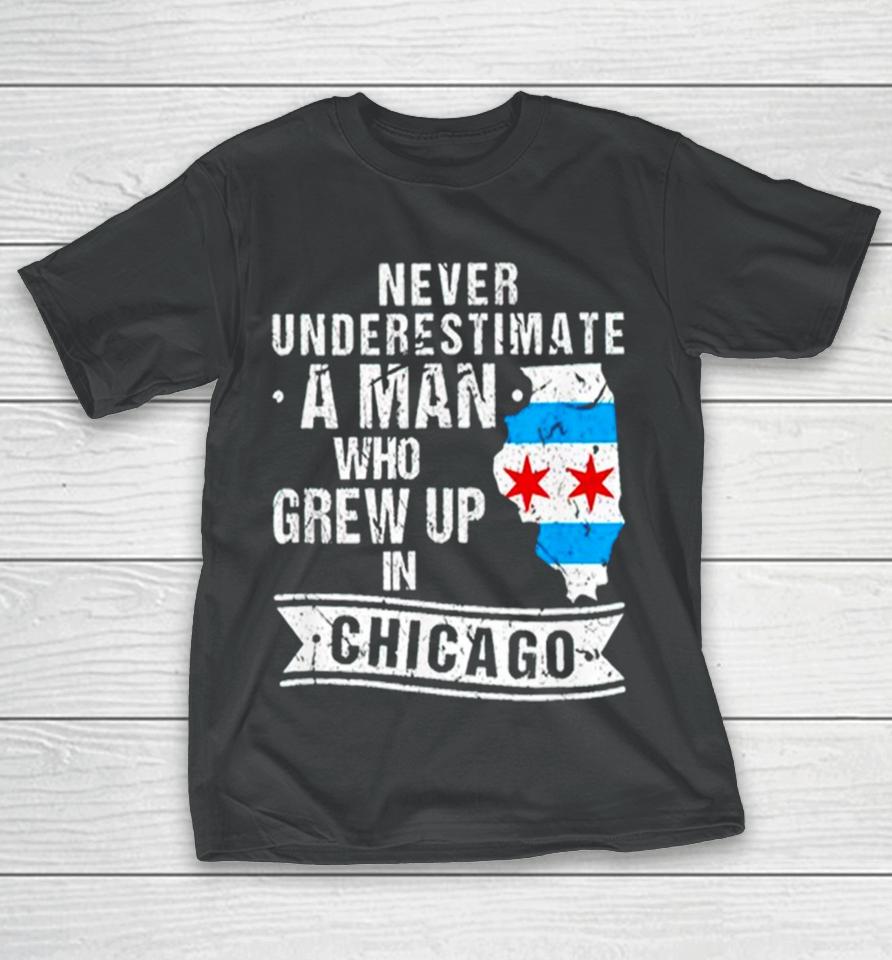 Never Underestimate A Man Who Grew Up In Chicago T-Shirt