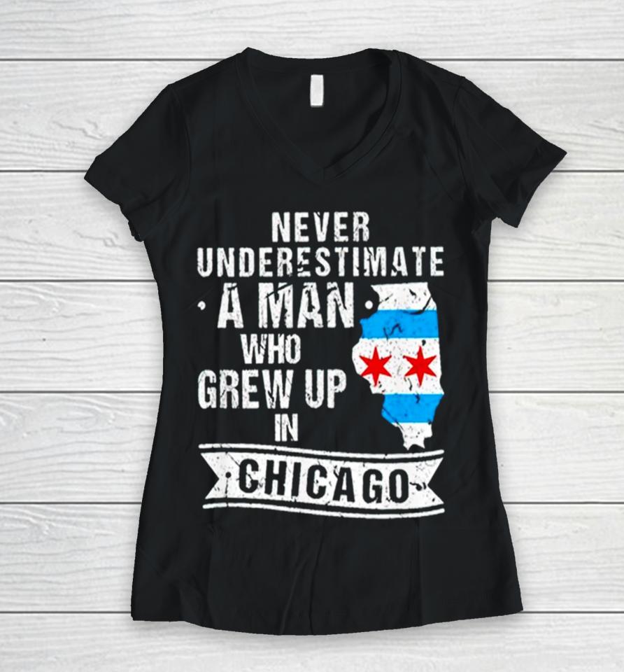 Never Underestimate A Man Who Grew Up In Chicago Women V-Neck T-Shirt