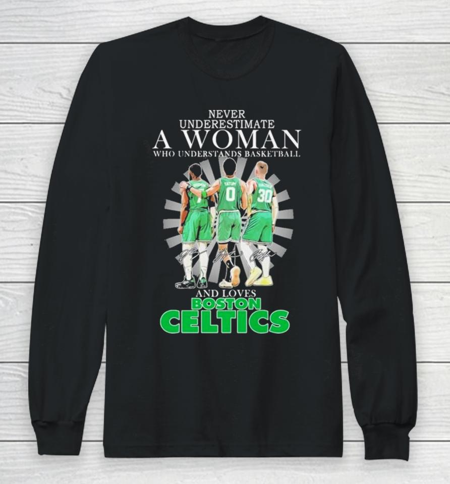 Never Underestimate A Woman Who Understands Basketball And Loves Boston Celtics 2024 Signatures Long Sleeve T-Shirt