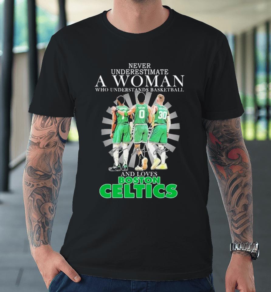 Never Underestimate A Woman Who Understands Basketball And Loves Boston Celtics 2024 Signatures Premium T-Shirt