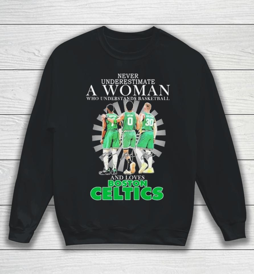 Never Underestimate A Woman Who Understands Basketball And Loves Boston Celtics 2024 Signatures Sweatshirt
