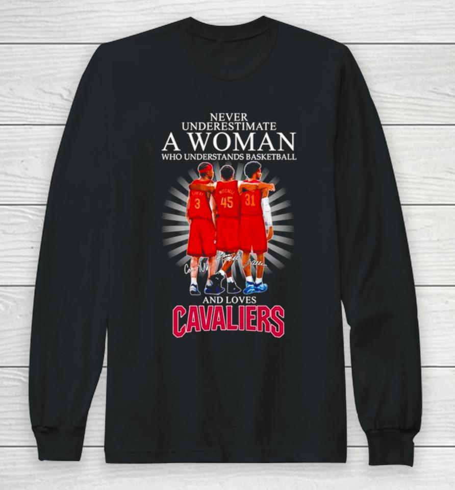 Never Underestimate A Woman Who Understands Basketball And Loves Cavaliers Signatures Long Sleeve T-Shirt