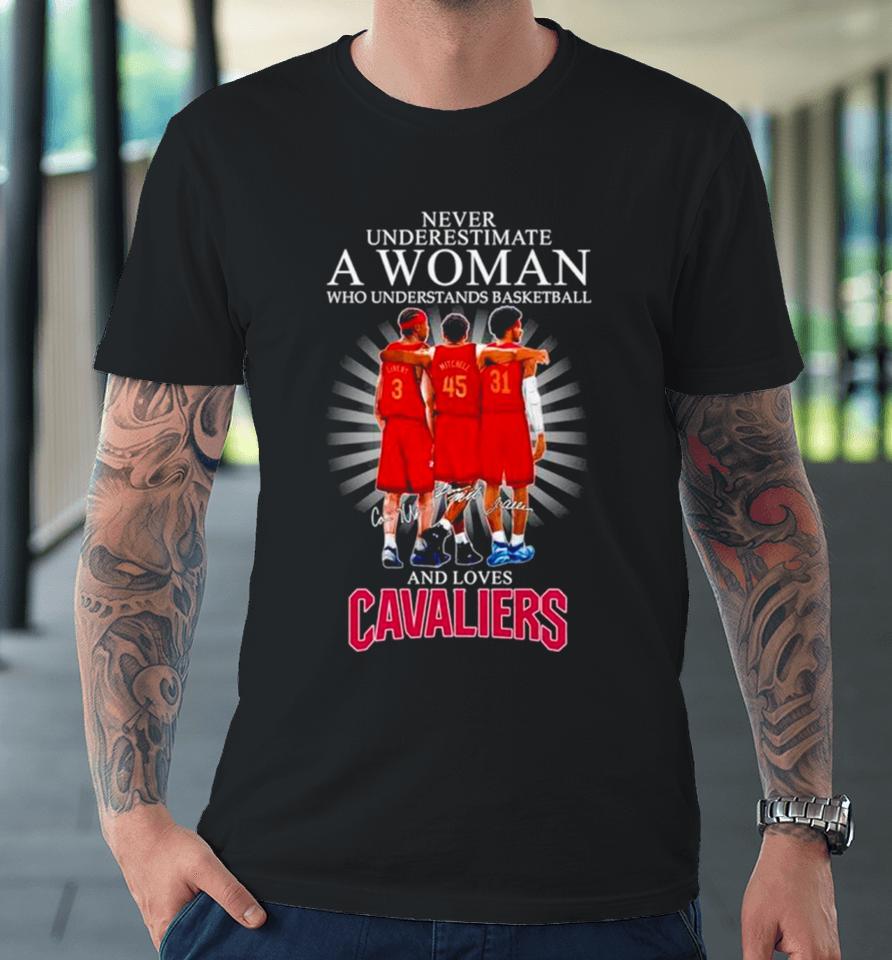 Never Underestimate A Woman Who Understands Basketball And Loves Cavaliers Signatures Premium T-Shirt
