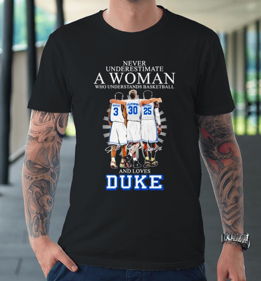 Never Underestimate A Woman Who Understands Basketball And Loves Duke 2024 Signatures Premium T-Shirt