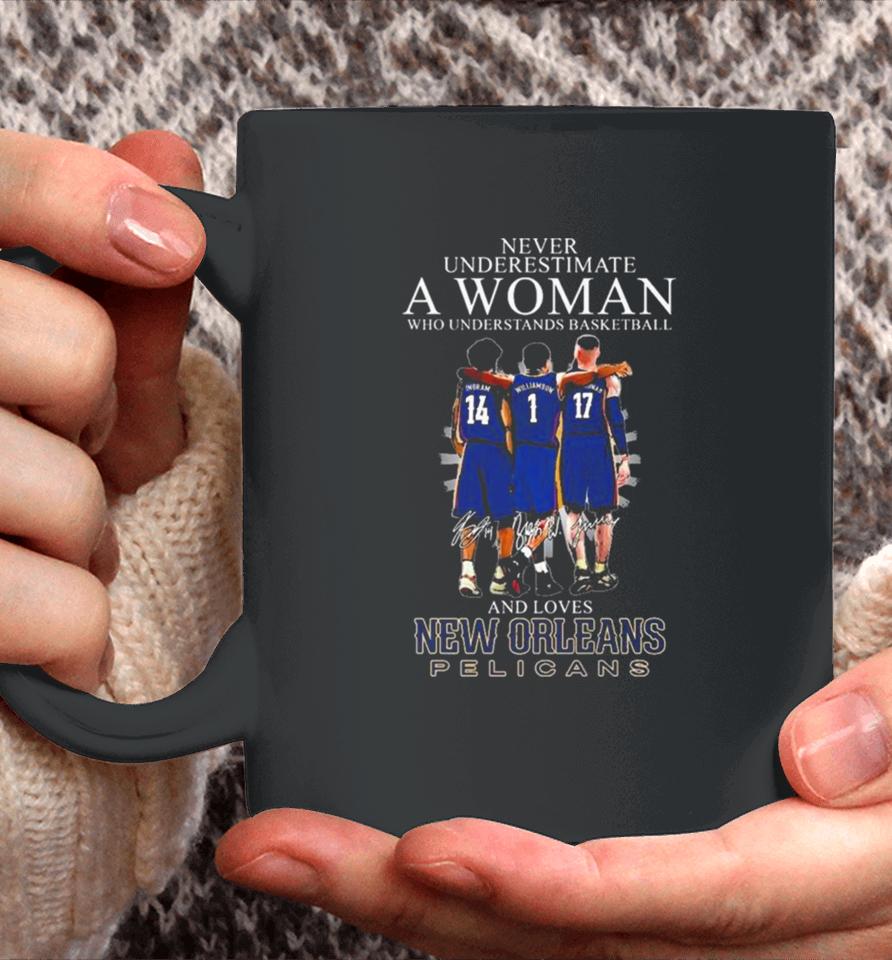Never Underestimate A Woman Who Understands Basketball And Loves New Orleans Pelicans Ingram, Williamson And Valanciunas Signatures Coffee Mug