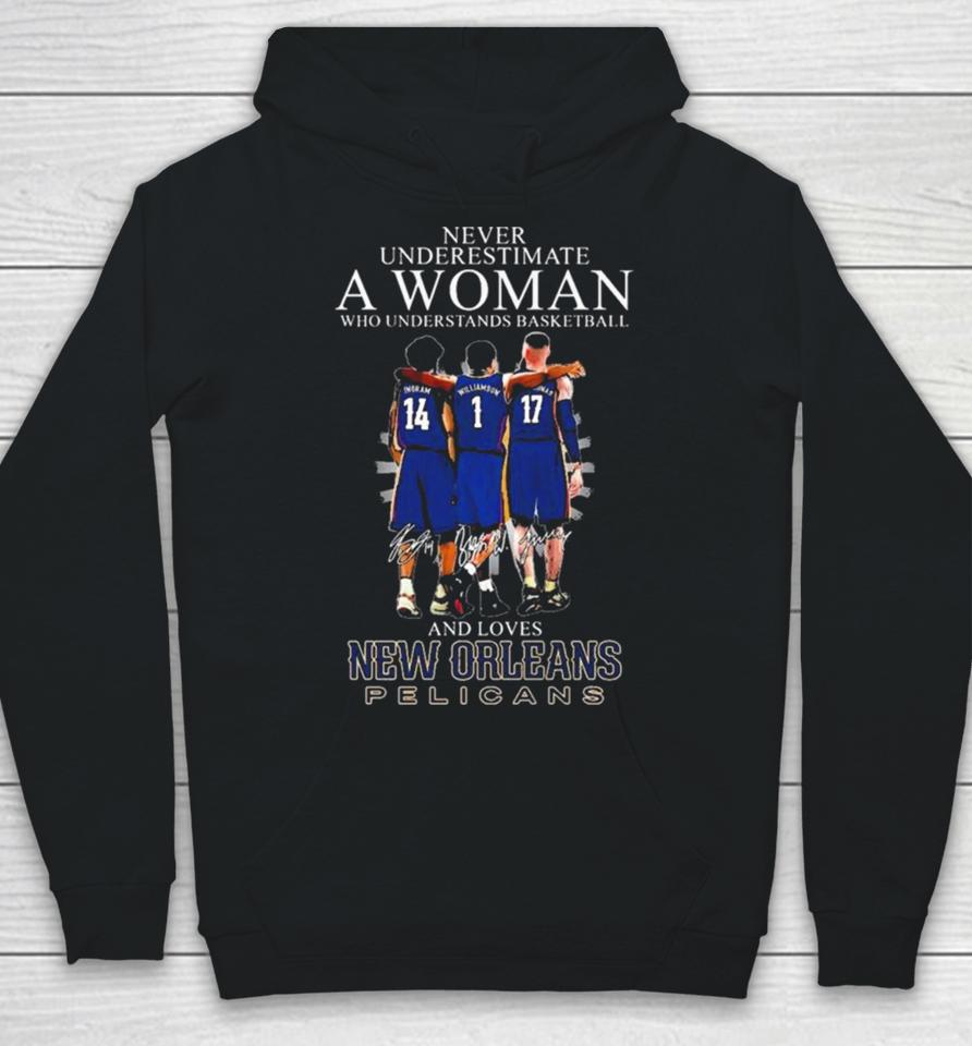 Never Underestimate A Woman Who Understands Basketball And Loves New Orleans Pelicans Ingram, Williamson And Valanciunas Signatures Hoodie