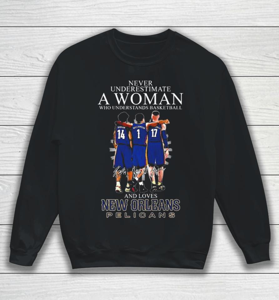 Never Underestimate A Woman Who Understands Basketball And Loves New Orleans Pelicans Ingram, Williamson And Valanciunas Signatures Sweatshirt