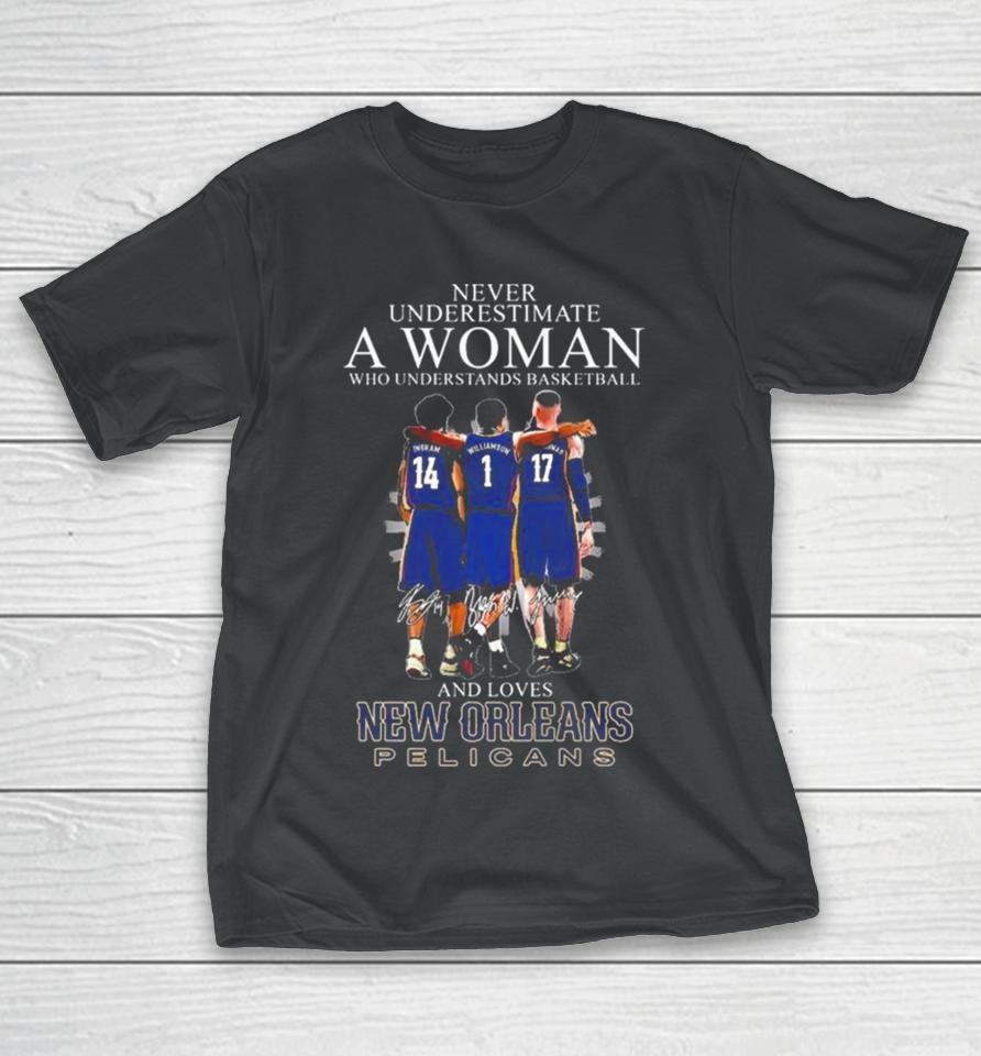 Never Underestimate A Woman Who Understands Basketball And Loves New Orleans Pelicans Ingram, Williamson And Valanciunas Signatures T-Shirt