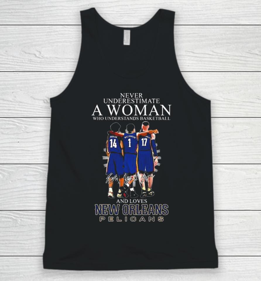 Never Underestimate A Woman Who Understands Basketball And Loves New Orleans Pelicans Ingram, Williamson And Valanciunas Signatures Unisex Tank Top