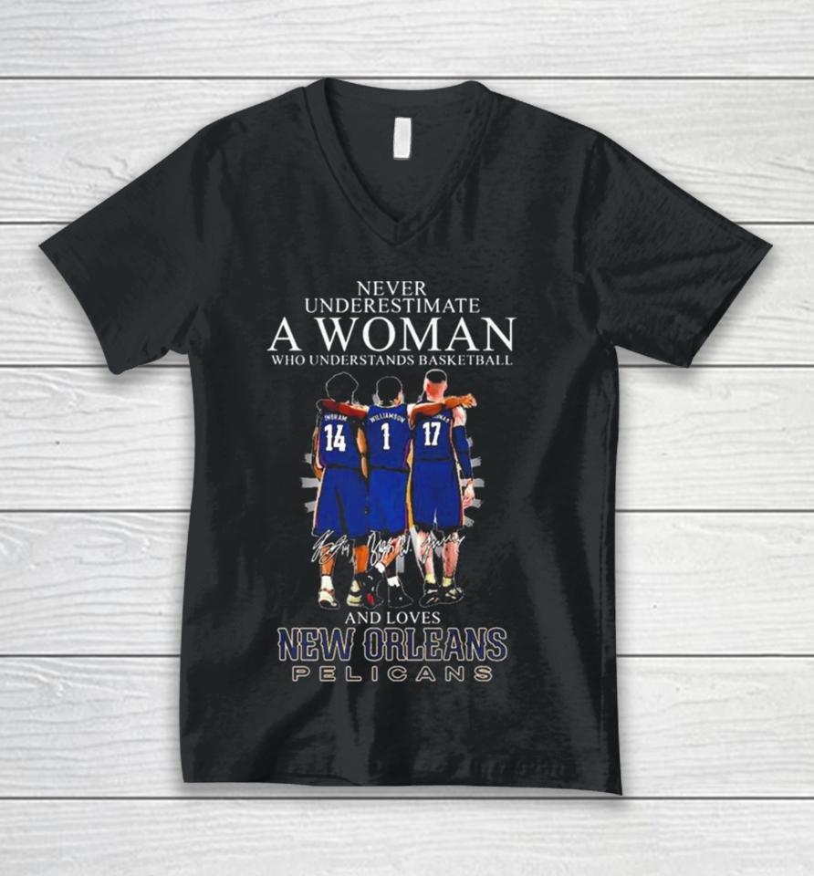 Never Underestimate A Woman Who Understands Basketball And Loves New Orleans Pelicans Ingram, Williamson And Valanciunas Signatures Unisex V-Neck T-Shirt