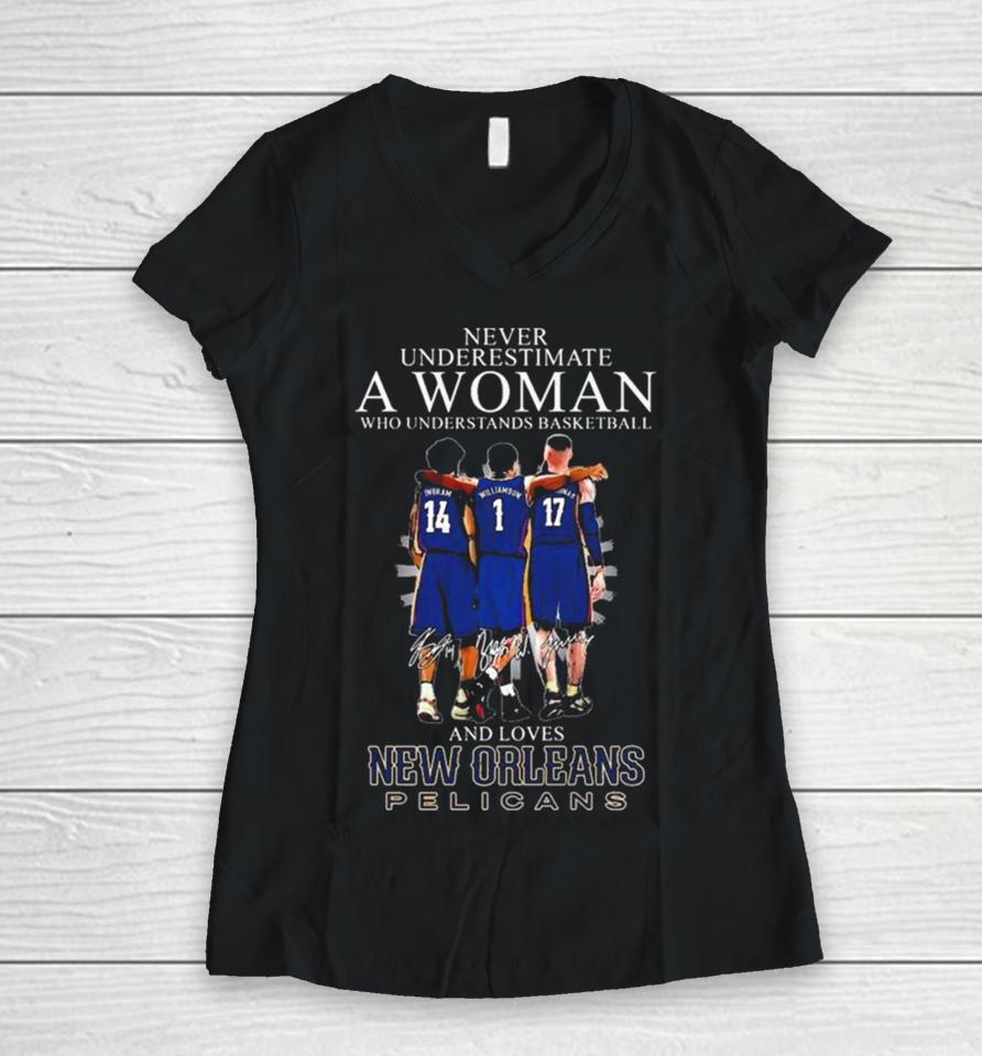 Never Underestimate A Woman Who Understands Basketball And Loves New Orleans Pelicans Ingram, Williamson And Valanciunas Signatures Women V-Neck T-Shirt