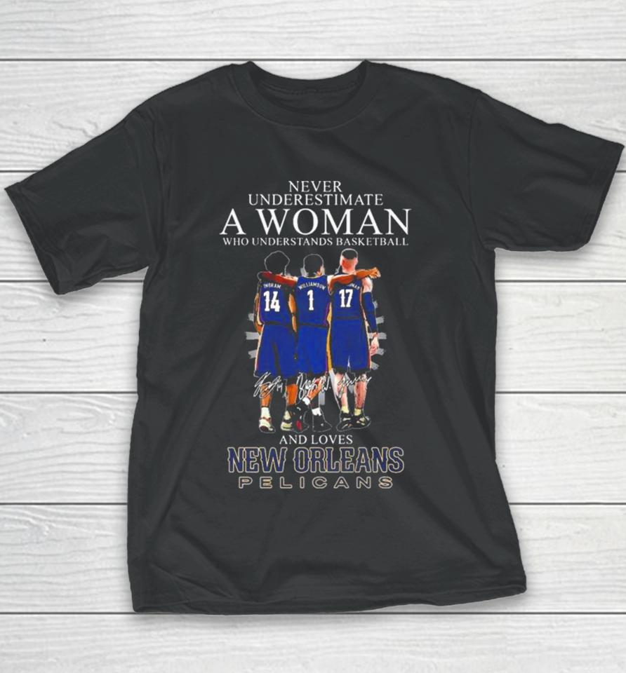 Never Underestimate A Woman Who Understands Basketball And Loves New Orleans Pelicans Ingram, Williamson And Valanciunas Signatures Youth T-Shirt