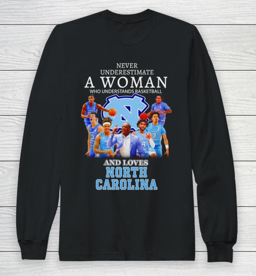 Never Underestimate A Woman Who Understands Basketball And Loves North Carolina Tar Heels Long Sleeve T-Shirt