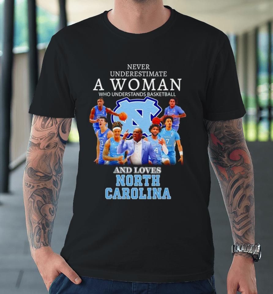 Never Underestimate A Woman Who Understands Basketball And Loves North Carolina Tar Heels Premium T-Shirt
