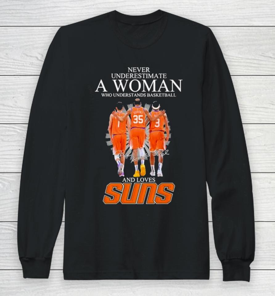 Never Underestimate A Woman Who Understands Basketball And Loves Phoenix Suns 2024 Signatures Long Sleeve T-Shirt