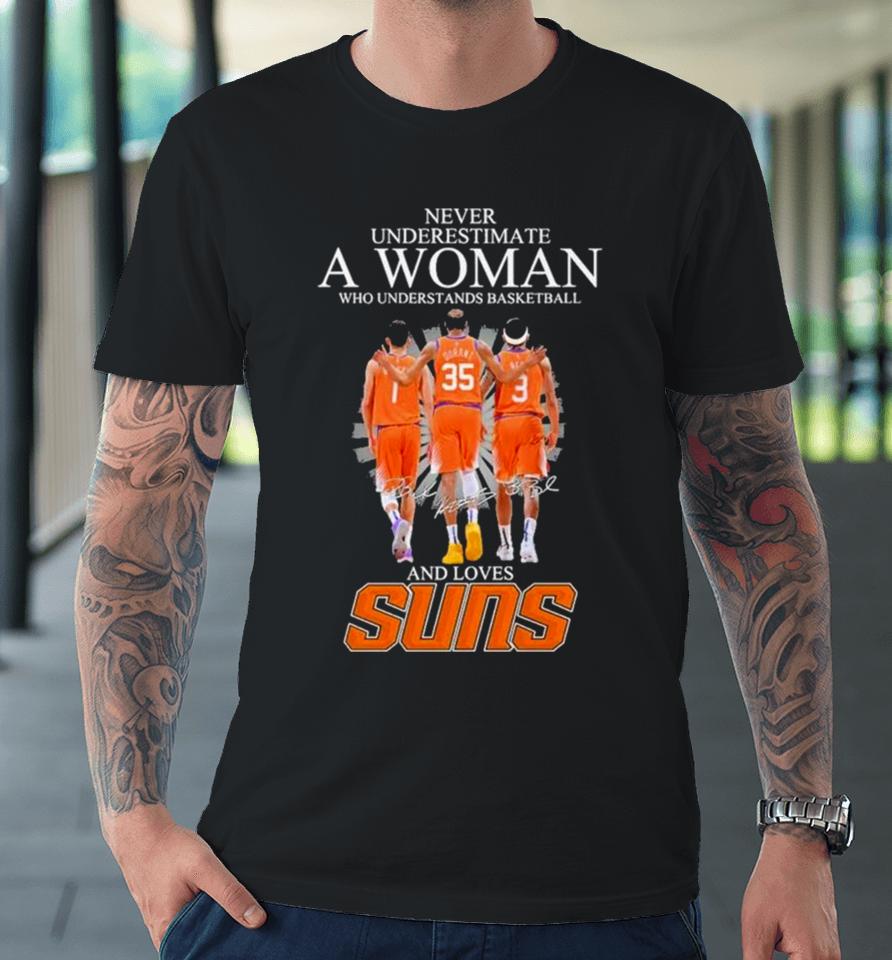 Never Underestimate A Woman Who Understands Basketball And Loves Phoenix Suns 2024 Signatures Premium T-Shirt