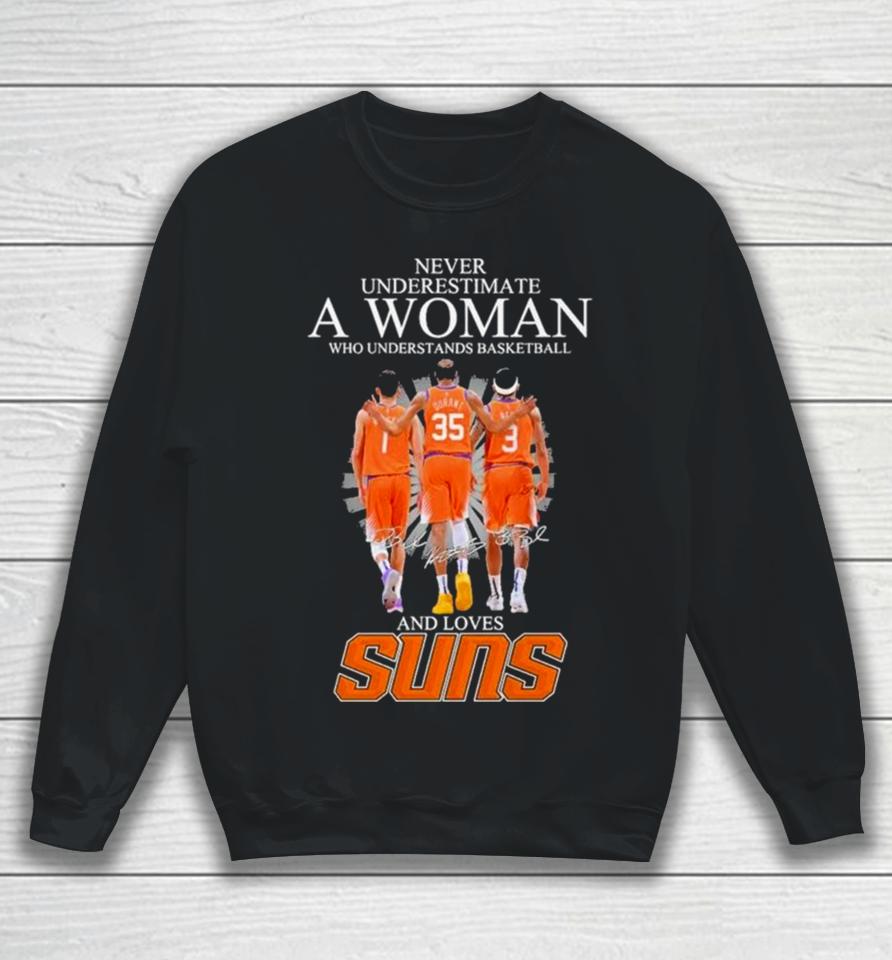 Never Underestimate A Woman Who Understands Basketball And Loves Phoenix Suns 2024 Signatures Sweatshirt
