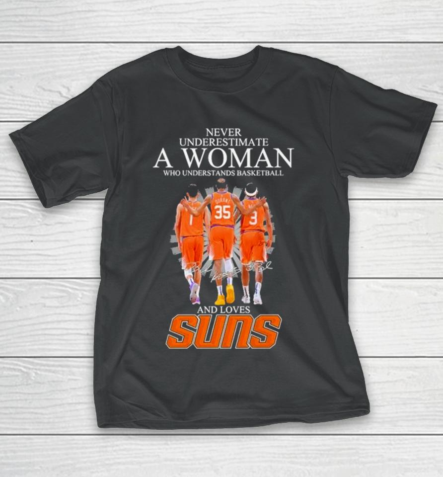 Never Underestimate A Woman Who Understands Basketball And Loves Phoenix Suns 2024 Signatures T-Shirt