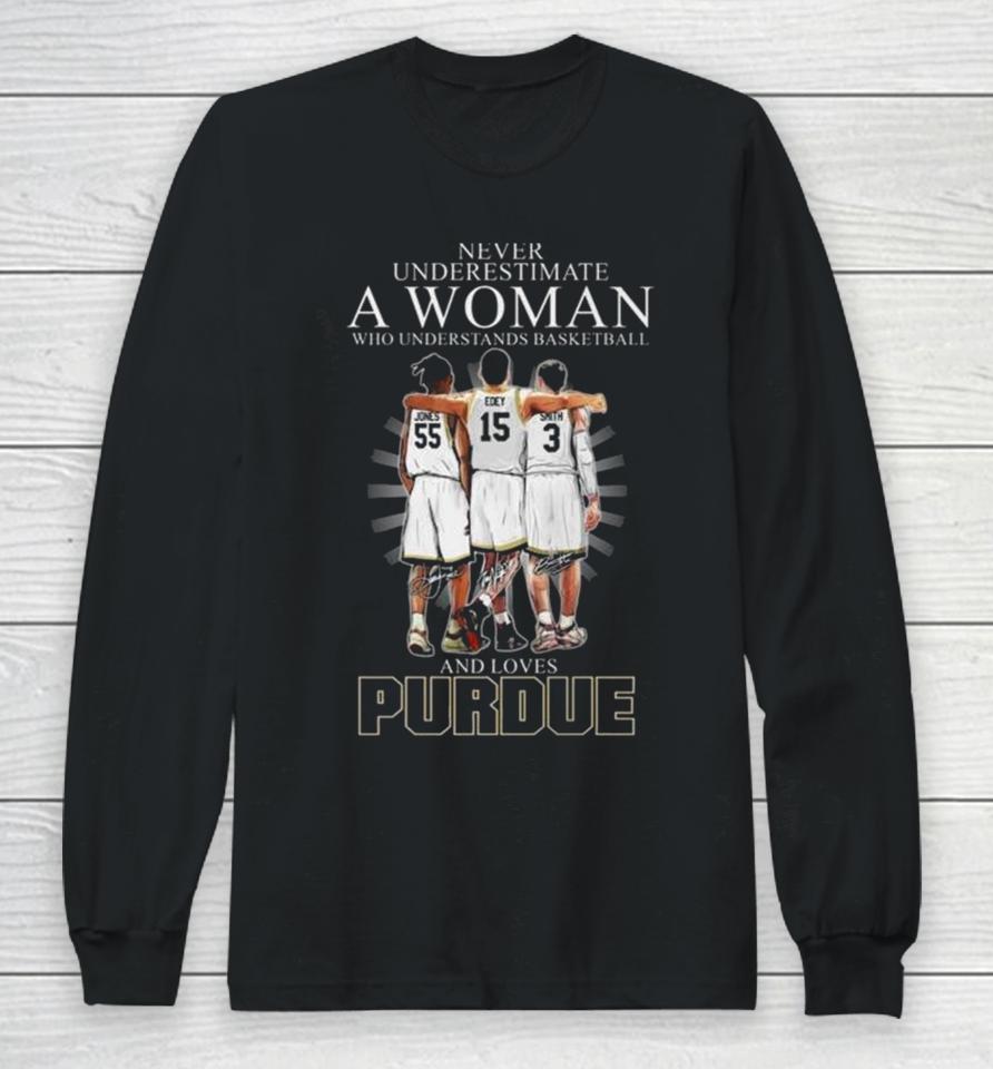 Never Underestimate A Woman Who Understands Basketball And Loves Purdue Boilermakers Jones Edey And Smith Signatures Long Sleeve T-Shirt