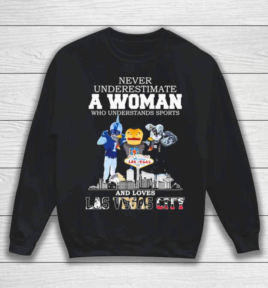 Never Underestimate A Woman Who Understands Sports And Loves Las Vegas City Mascots Sports Teams Sweatshirt
