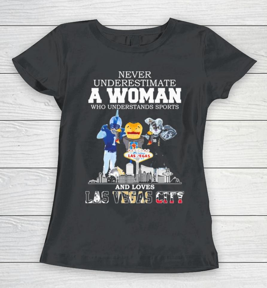 Never Underestimate A Woman Who Understands Sports And Loves Las Vegas City Mascots Sports Teams Women T-Shirt