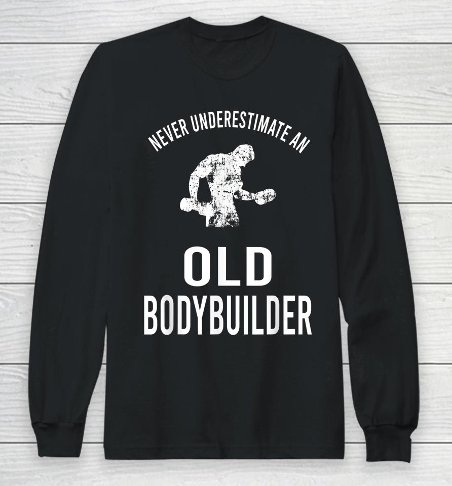 Never Underestimate An Old Bodybuilder Workout Gym Long Sleeve T-Shirt