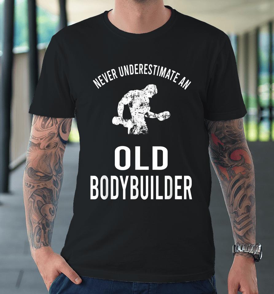 Never Underestimate An Old Bodybuilder Workout Gym Premium T-Shirt