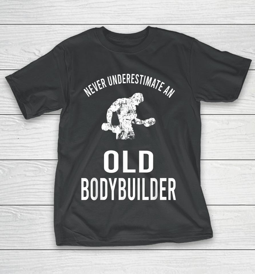 Never Underestimate An Old Bodybuilder Workout Gym T-Shirt