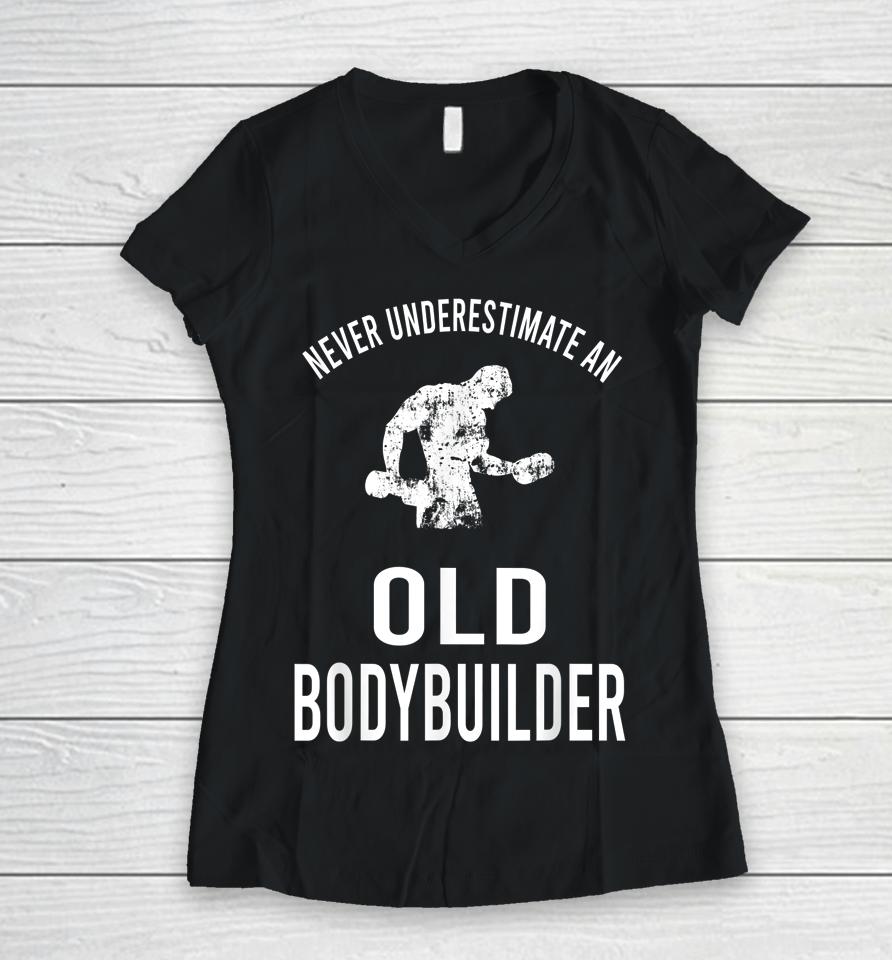 Never Underestimate An Old Bodybuilder Workout Gym Women V-Neck T-Shirt