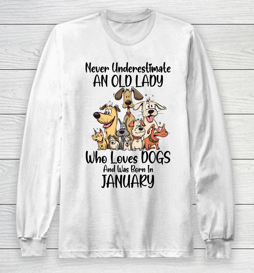 Never Underestimate An Old Lady Who Loves Dogs January Long Sleeve T-Shirt