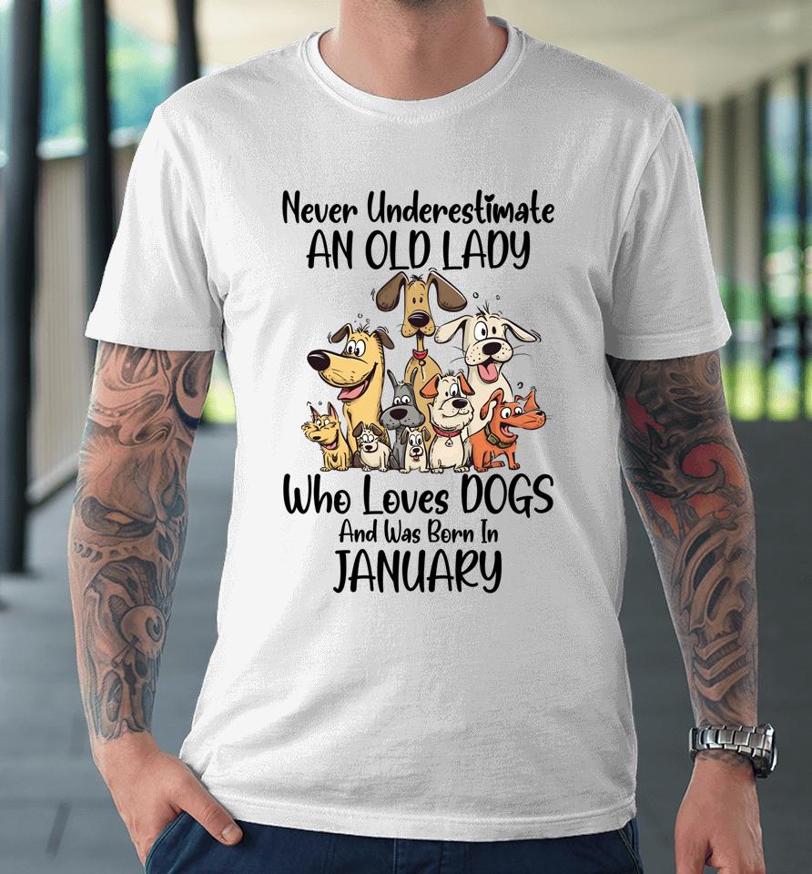 Never Underestimate An Old Lady Who Loves Dogs January Premium T-Shirt
