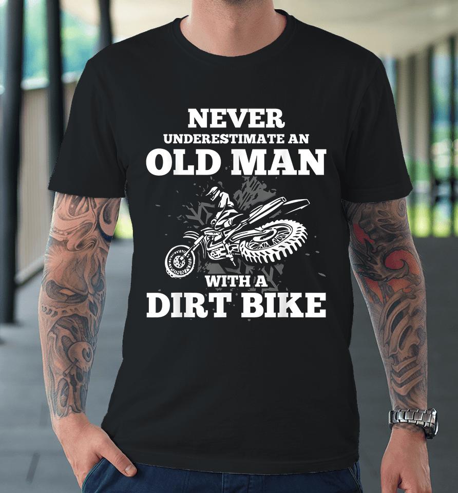 Never Underestimate An Old Man With A Dirt Bike Premium T-Shirt