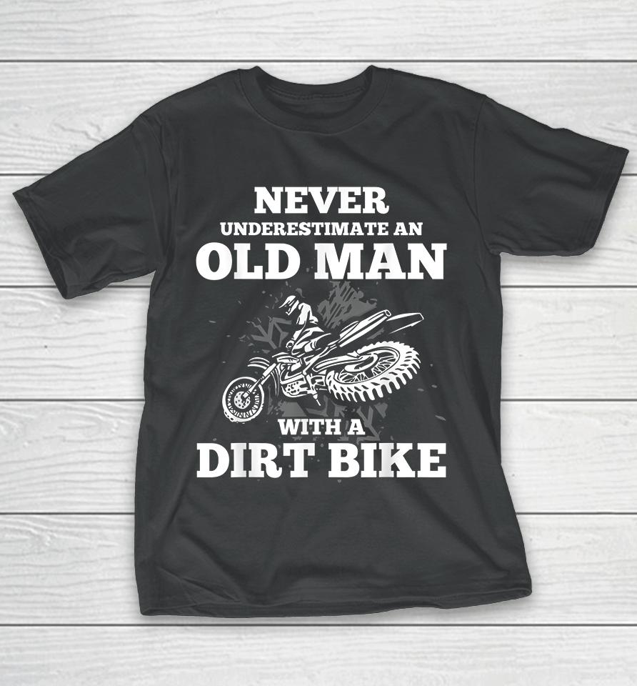 Never Underestimate An Old Man With A Dirt Bike T-Shirt