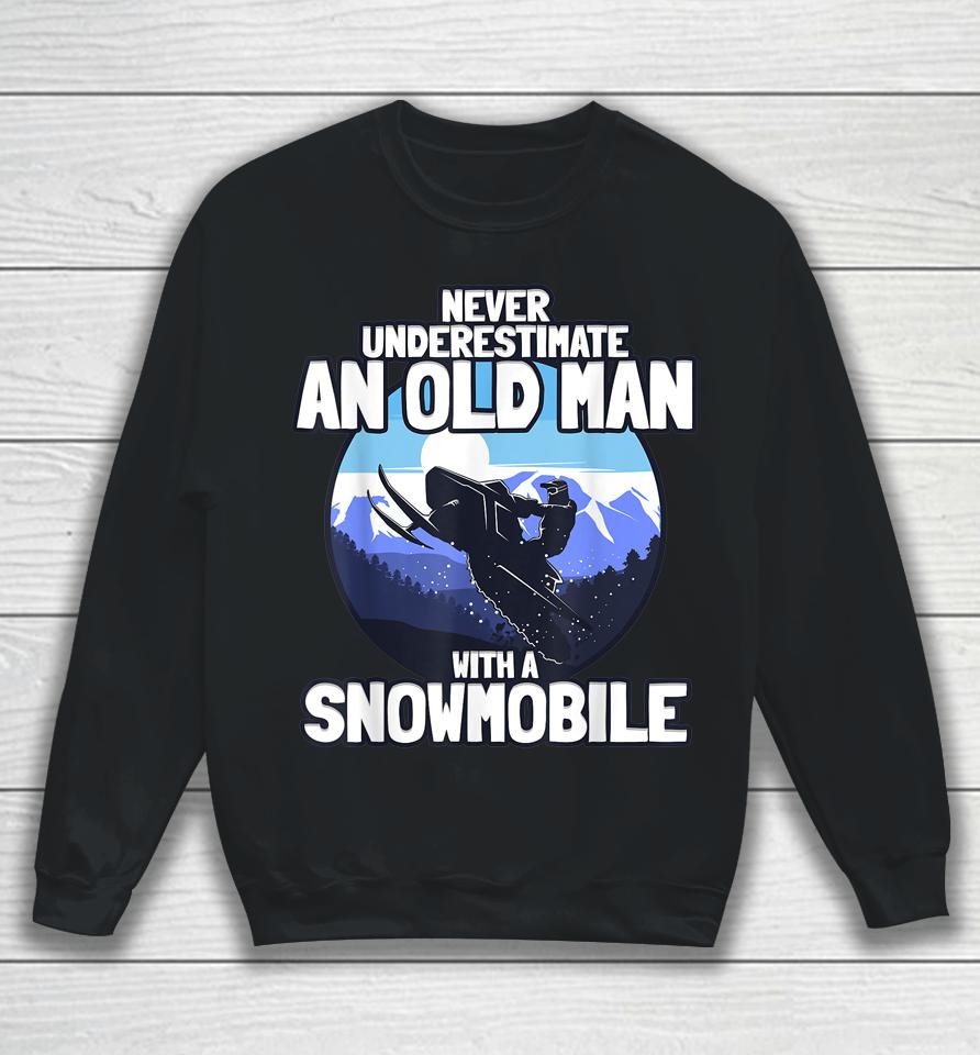 Never Underestimate An Old Man With A Snowmobile Sweatshirt