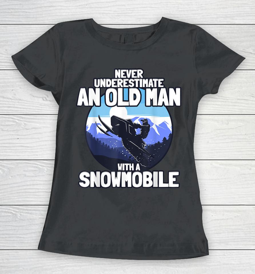 Never Underestimate An Old Man With A Snowmobile Women T-Shirt