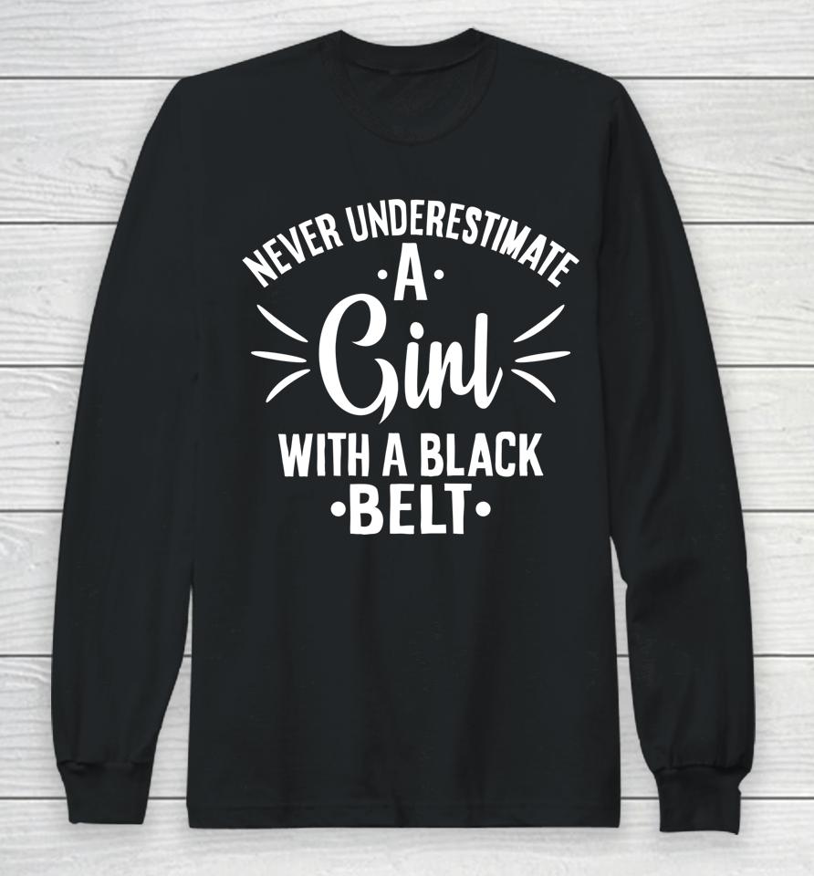 Never Underestimate Girl With A Black Belt Funny Karate Long Sleeve T-Shirt