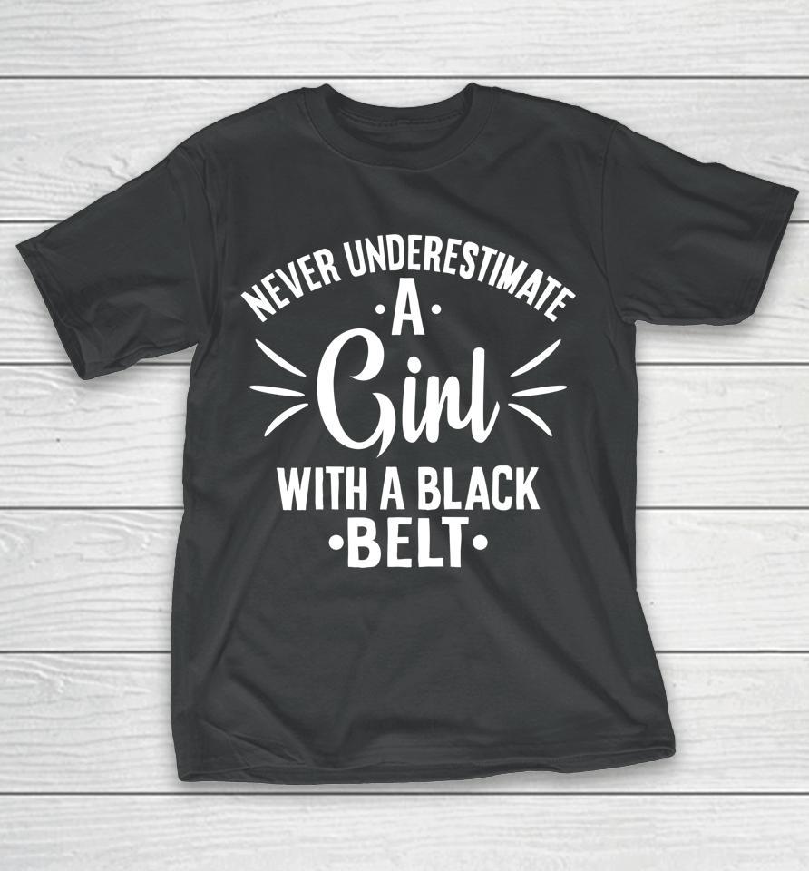 Never Underestimate Girl With A Black Belt Funny Karate T-Shirt