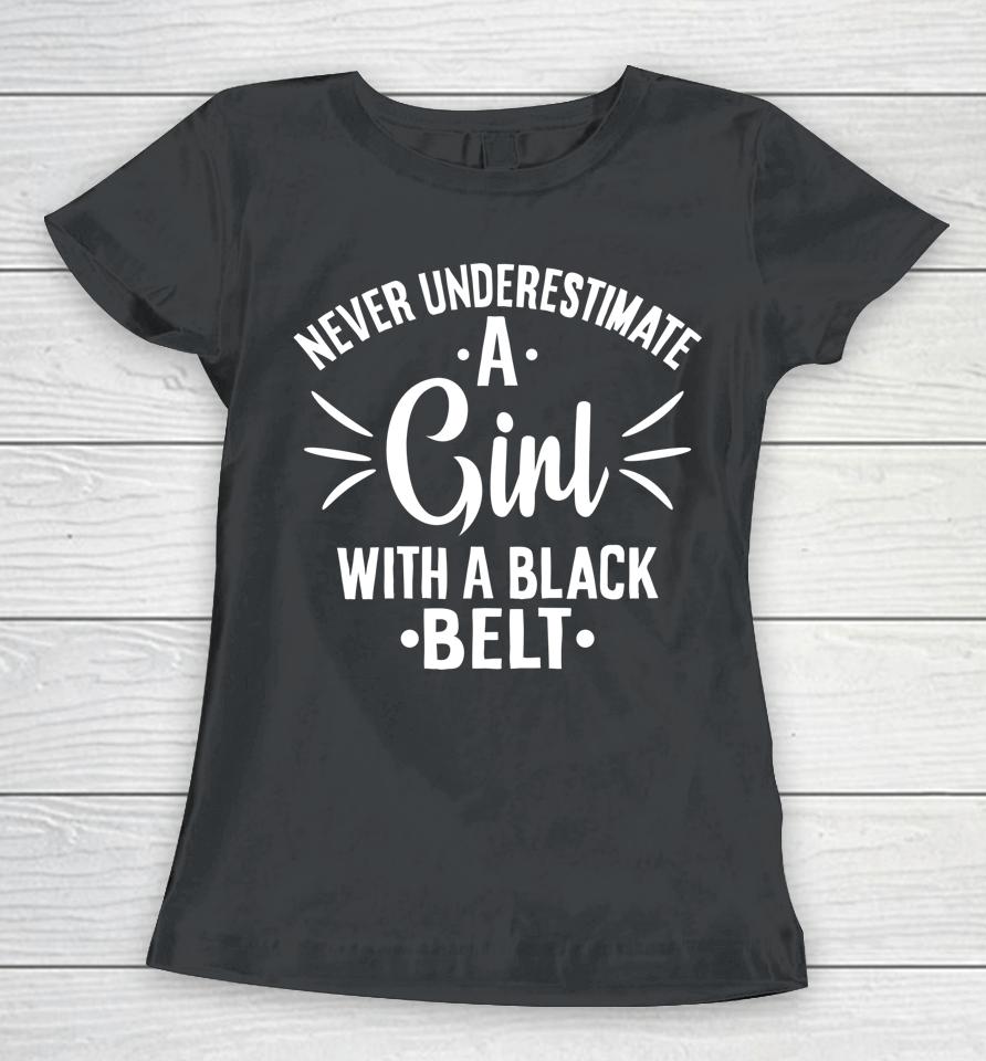 Never Underestimate Girl With A Black Belt Funny Karate Women T-Shirt