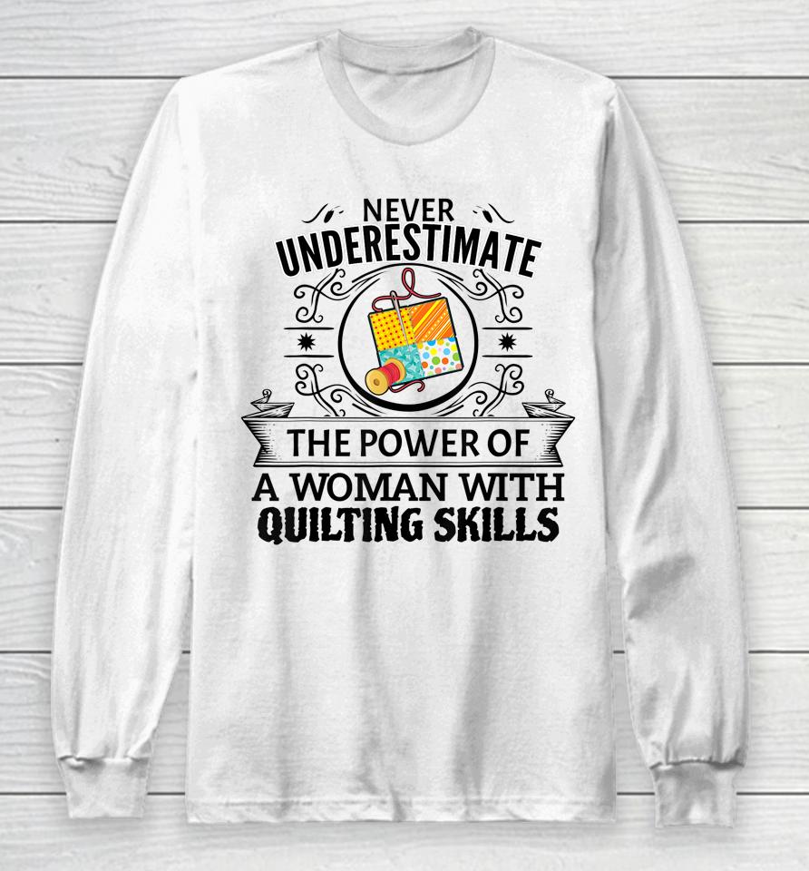 Never Underestimate The Power Of A Woman With Quilting Skill Long Sleeve T-Shirt