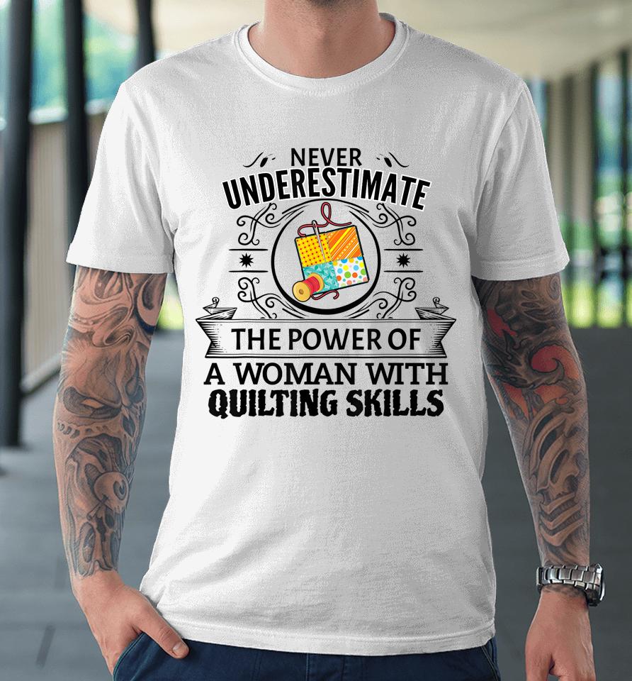 Never Underestimate The Power Of A Woman With Quilting Skill Premium T-Shirt