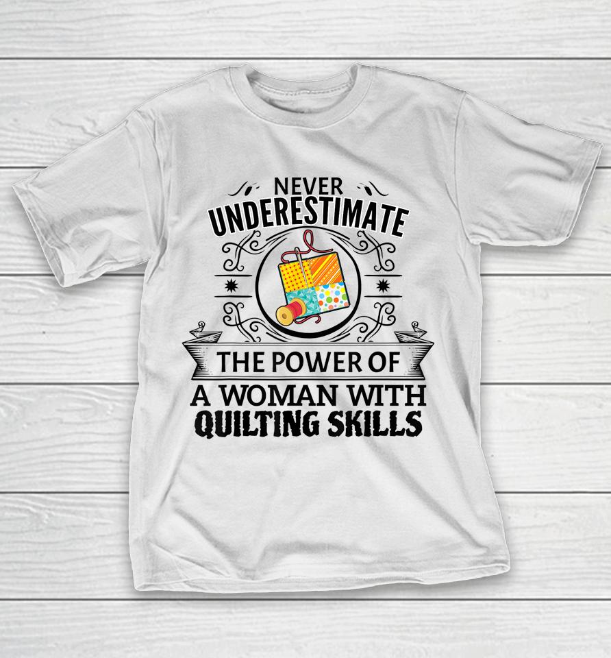 Never Underestimate The Power Of A Woman With Quilting Skill T-Shirt