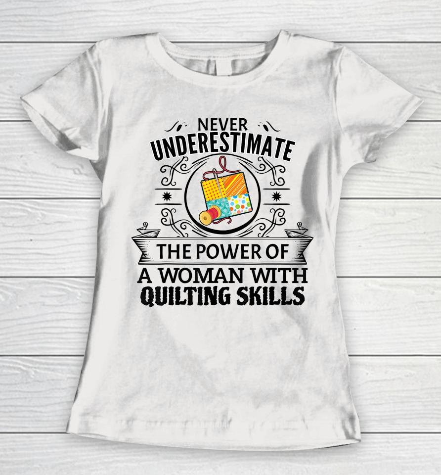 Never Underestimate The Power Of A Woman With Quilting Skill Women T-Shirt