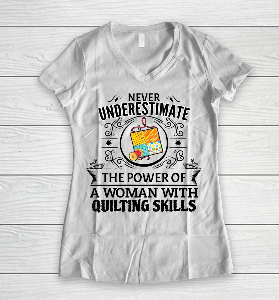 Never Underestimate The Power Of A Woman With Quilting Skill Women V-Neck T-Shirt