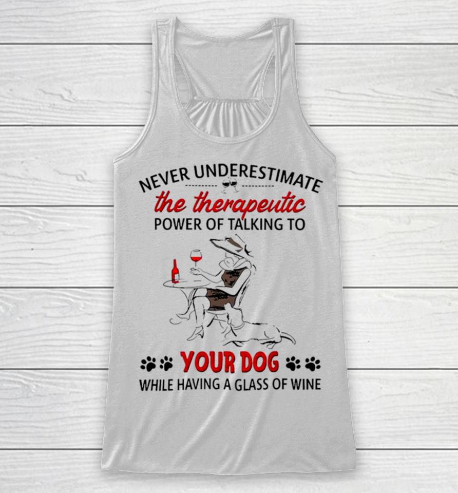 Never Underestimate The Therapeutic Power Of Talking To Woman Your Dog Racerback Tank
