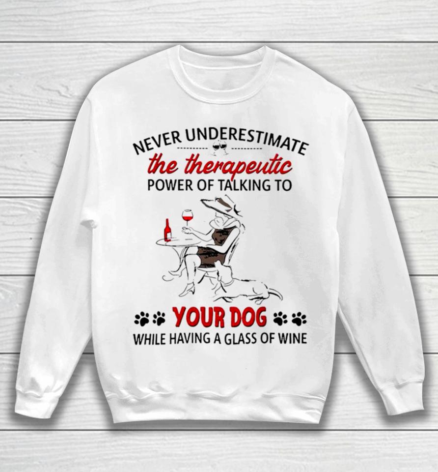Never Underestimate The Therapeutic Power Of Talking To Woman Your Dog Sweatshirt