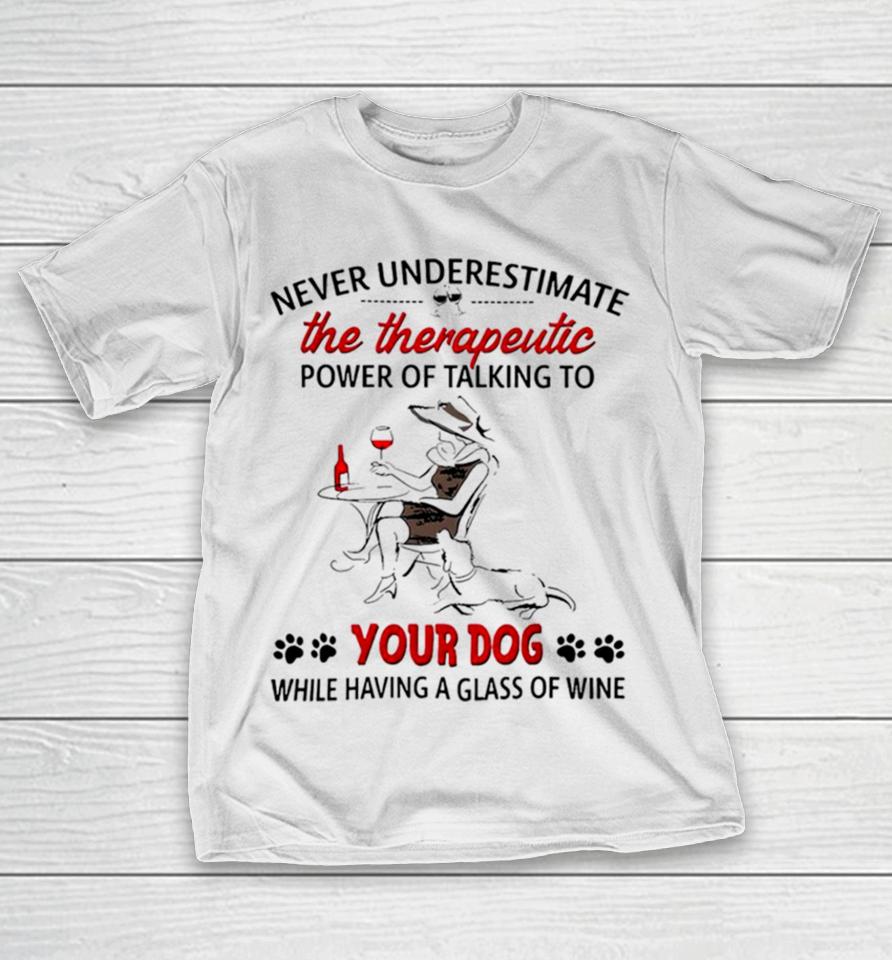 Never Underestimate The Therapeutic Power Of Talking To Woman Your Dog T-Shirt