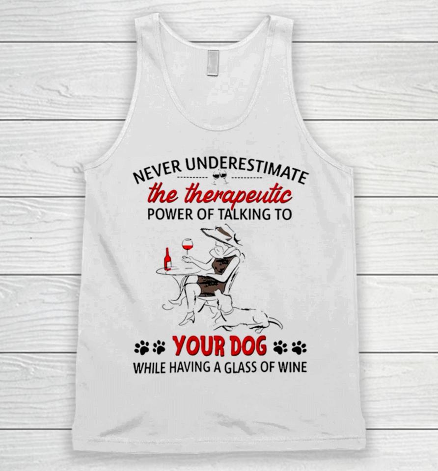Never Underestimate The Therapeutic Power Of Talking To Woman Your Dog Unisex Tank Top
