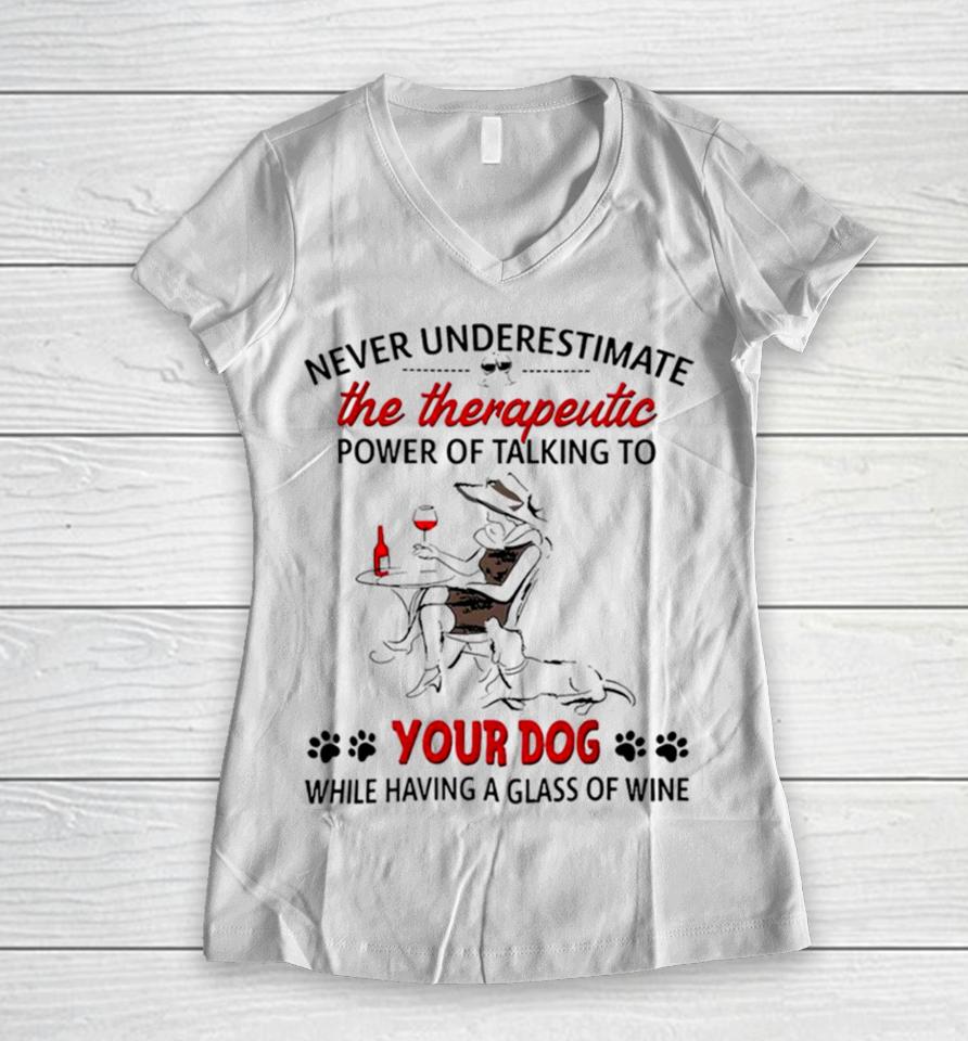 Never Underestimate The Therapeutic Power Of Talking To Woman Your Dog Women V-Neck T-Shirt