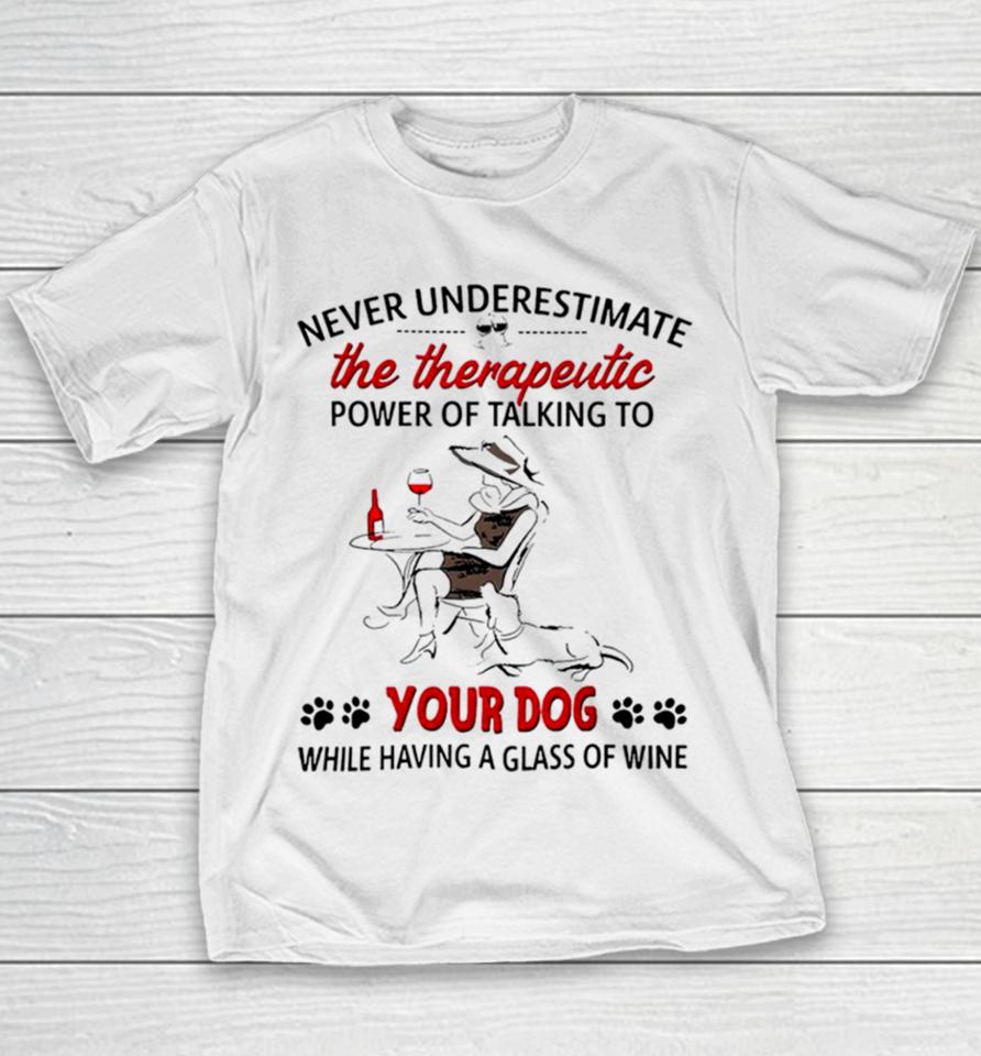 Never Underestimate The Therapeutic Power Of Talking To Woman Your Dog Youth T-Shirt