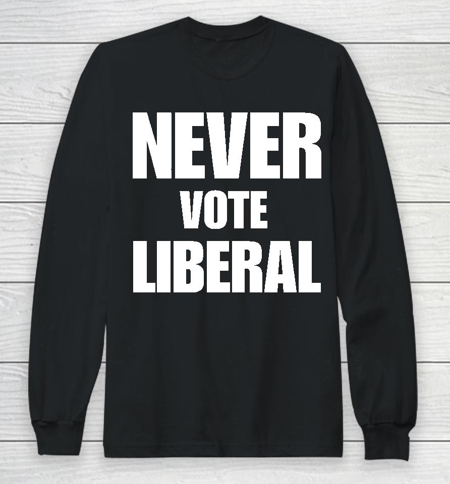 Never Vote Liberal Long Sleeve T-Shirt
